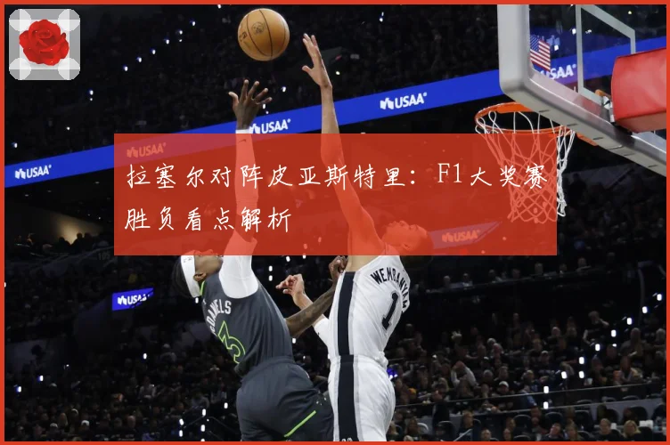 拉塞尔对阵皮亚斯特里：F1大奖赛胜负看点解析