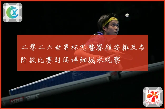 二零二六世界杯完整赛程安排及各阶段比赛时间详细战术观察