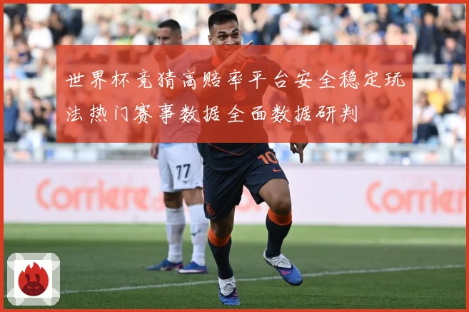 世界杯竞猜高赔率平台安全稳定玩法热门赛事数据全面数据研判