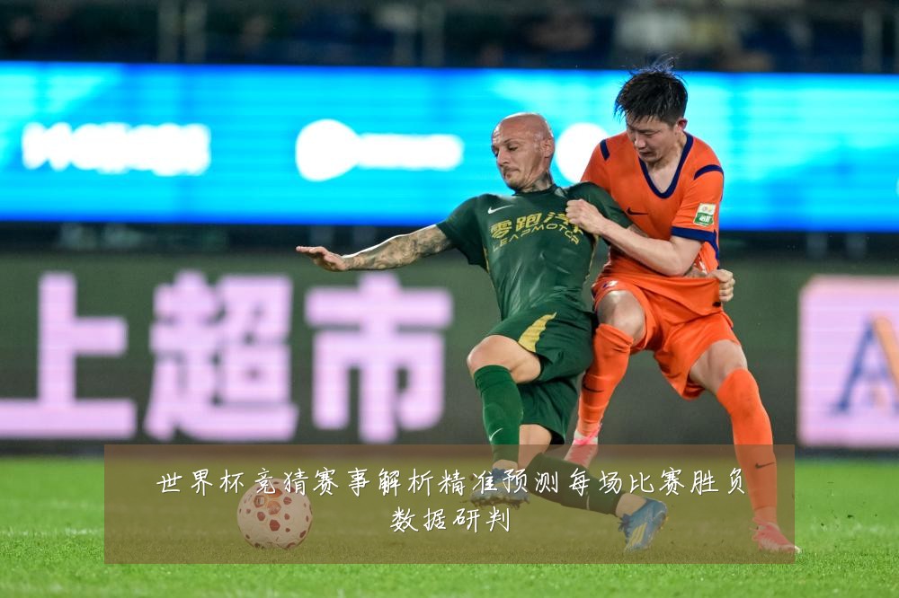 世界杯竞猜赛事解析精准预测每场比赛胜负数据研判
