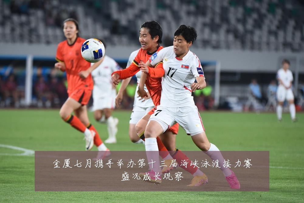 金厦七月携手举办第十三届海峡泳渡接力赛盛况成长观察