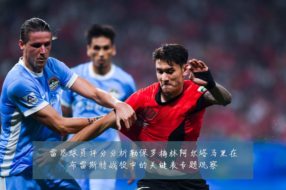 雷恩球员评分分析勒保罗梅林阿尔塔马里在布雷斯特战役中的关键表专题观察