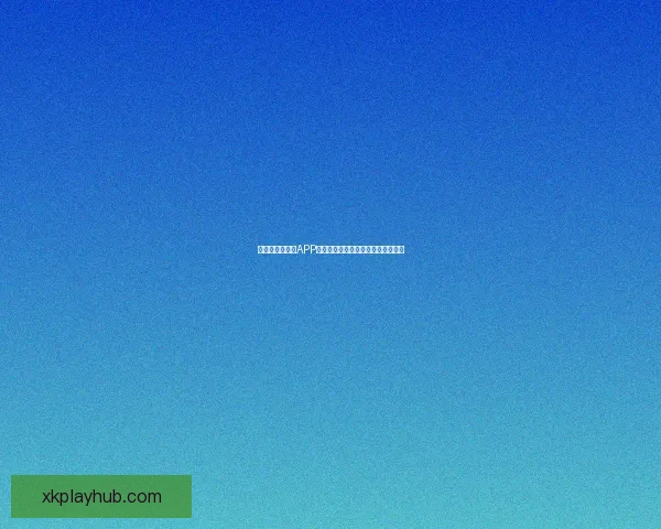 世界杯精彩竞猜APP下载安装指南助你轻松赢取丰厚奖励 世界杯精彩竞猜APP下载安装指南助你轻松赢取丰厚奖励